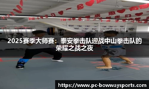 2025赛季大师赛：泰安拳击队迎战中山拳击队的荣耀之战之夜